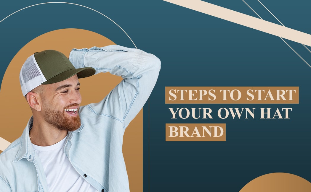 Steps to start your own headwear brand